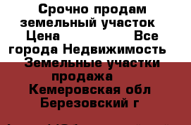 Срочно продам земельный участок › Цена ­ 1 200 000 - Все города Недвижимость » Земельные участки продажа   . Кемеровская обл.,Березовский г.